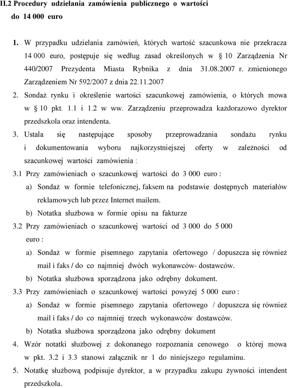 2007 r. zmienionego Zarządzeniem Nr 592/2007 z dnia 22.11.2007 2. Sondaż rynku i określenie wartości szacunkowej zamówienia, o których mowa w 10 pkt. 1.1 i 1.2 w ww.