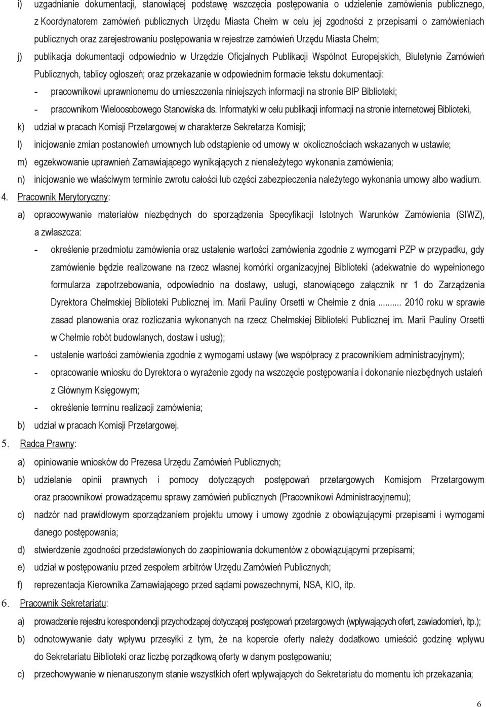 Europejskich, Biuletynie Zamówień Publicznych, tablicy ogłoszeń; oraz przekazanie w odpowiednim formacie tekstu dokumentacji: - pracownikowi uprawnionemu do umieszczenia niniejszych informacji na