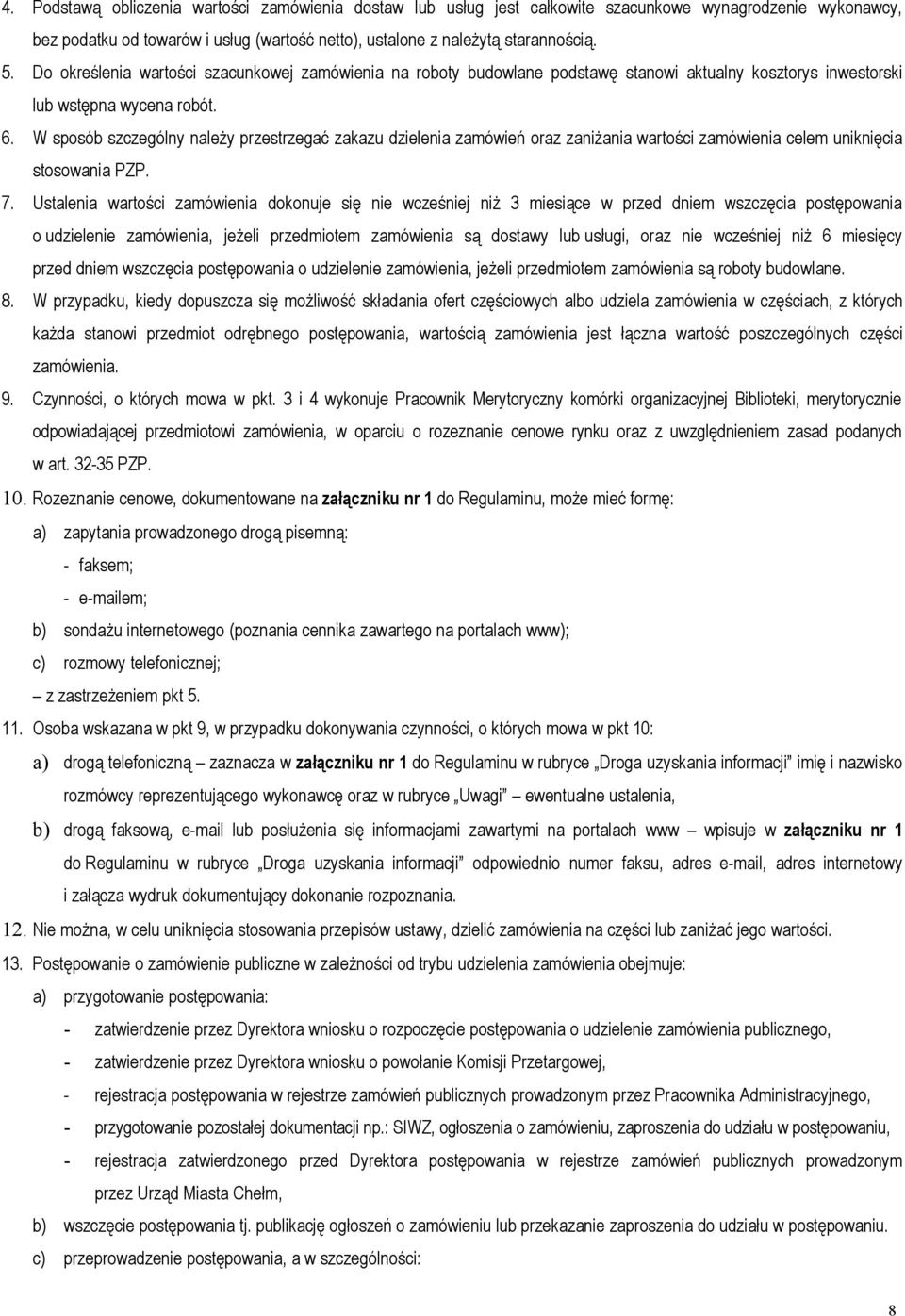 W sposób szczególny należy przestrzegać zakazu dzielenia zamówień oraz zaniżania wartości zamówienia celem uniknięcia stosowania PZP. 7.