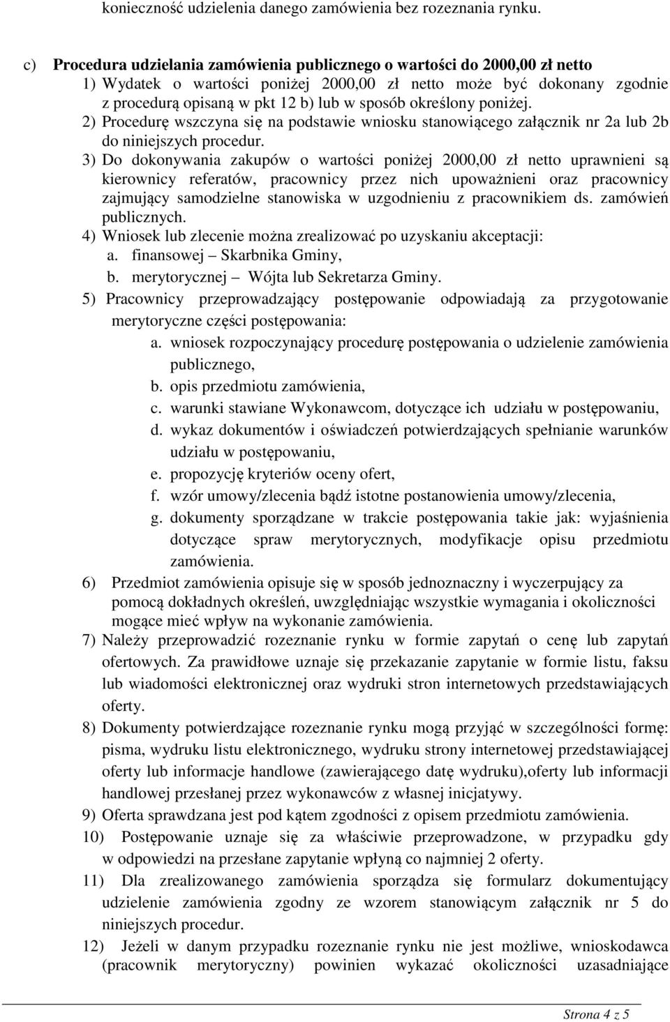 określony poniżej. 2) Procedurę wszczyna się na podstawie wniosku stanowiącego załącznik nr 2a lub 2b do niniejszych procedur.