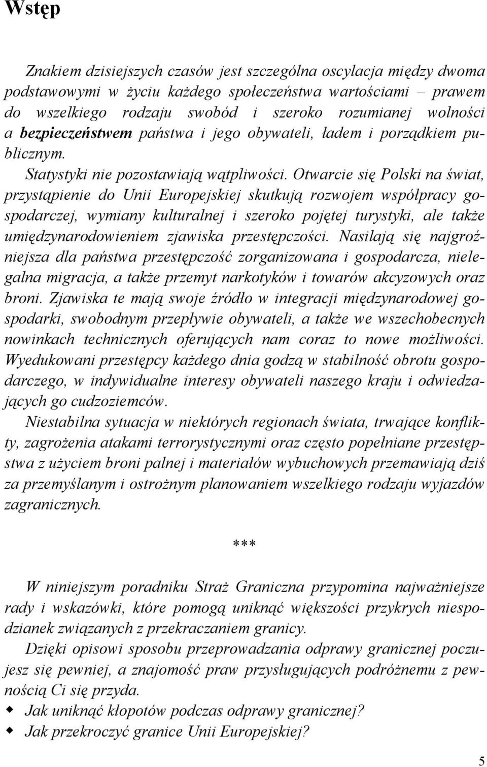 Otwarcie się Polski na świat, przystąpienie do Unii Europejskiej skutkują rozwojem współpracy gospodarczej, wymiany kulturalnej i szeroko pojętej turystyki, ale także umiędzynarodowieniem zjawiska