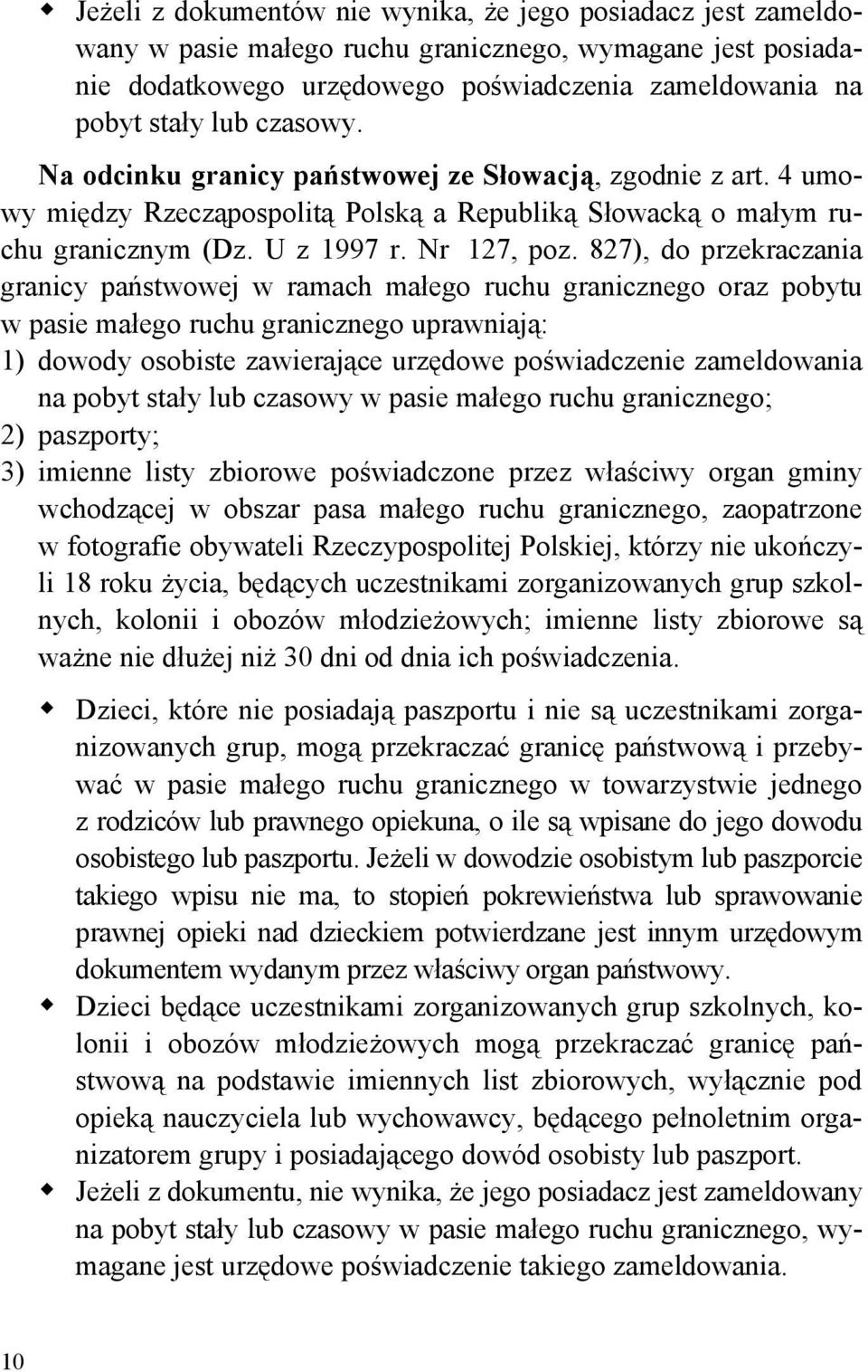 827), do przekraczania granicy państwowej w ramach małego ruchu granicznego oraz pobytu w pasie małego ruchu granicznego uprawniają: 1) dowody osobiste zawierające urzędowe poświadczenie zameldowania