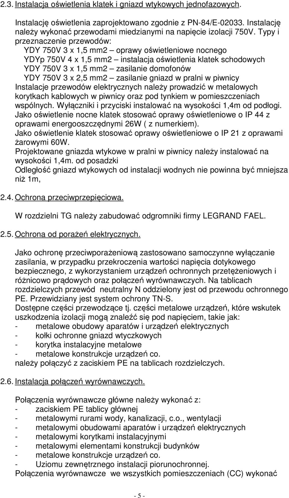 Typy i przeznaczenie przewodów: YDY 750V 3 x 1,5 mm2 oprawy oświetleniowe nocnego YDYp 750V 4 x 1,5 mm2 instalacja oświetlenia klatek schodowych YDY 750V 3 x 1,5 mm2 zasilanie domofonów YDY 750V 3 x