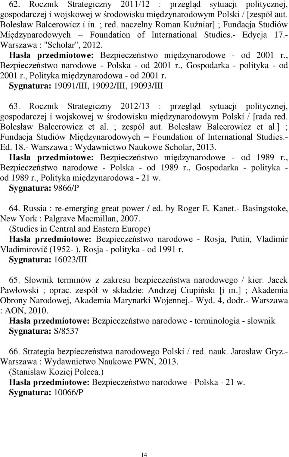 Hasła przedmiotowe: Bezpieczeństwo międzynarodowe - od 2001 r., Bezpieczeństwo narodowe - Polska - od 2001 r., Gospodarka - polityka - od 2001 r., Polityka międzynarodowa - od 2001 r.