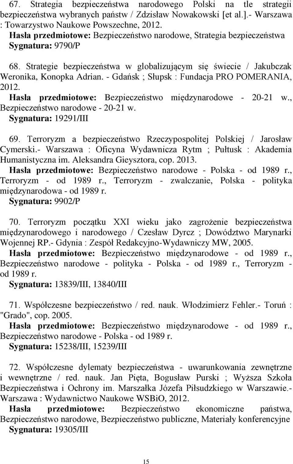 - Gdańsk ; Słupsk : Fundacja PRO POMERANIA, 2012. Hasła przedmiotowe: Bezpieczeństwo międzynarodowe - 20-21 w., Bezpieczeństwo narodowe - 20-21 w. Sygnatura: 19291/III 69.