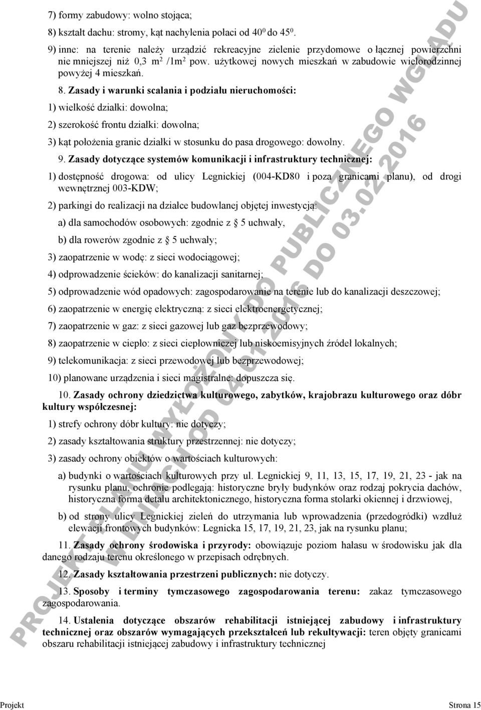 8. Zasady i warunki scalania i podziału nieruchomości: 1) wielkość działki: dowolna; 2) szerokość frontu działki: dowolna; 3) kąt położenia granic działki w stosunku do pasa drogowego: dowolny. 9.