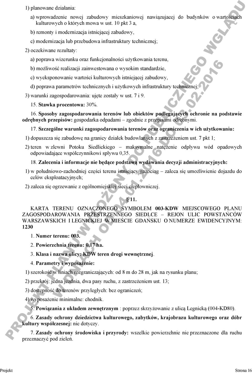 terenu, b) możliwość realizacji zainwestowana o wysokim standardzie, c) wyeksponowanie wartości kulturowych istniejącej zabudowy, d) poprawa parametrów technicznych i użytkowych infrastruktury