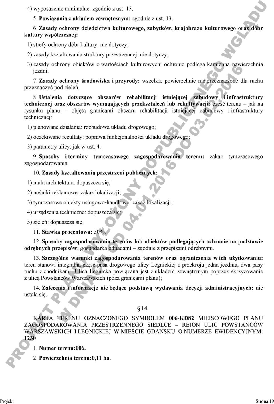 nie dotyczy; 3) zasady ochrony obiektów o wartościach kulturowych: ochronie podlega kamienna nawierzchnia jezdni. 7.
