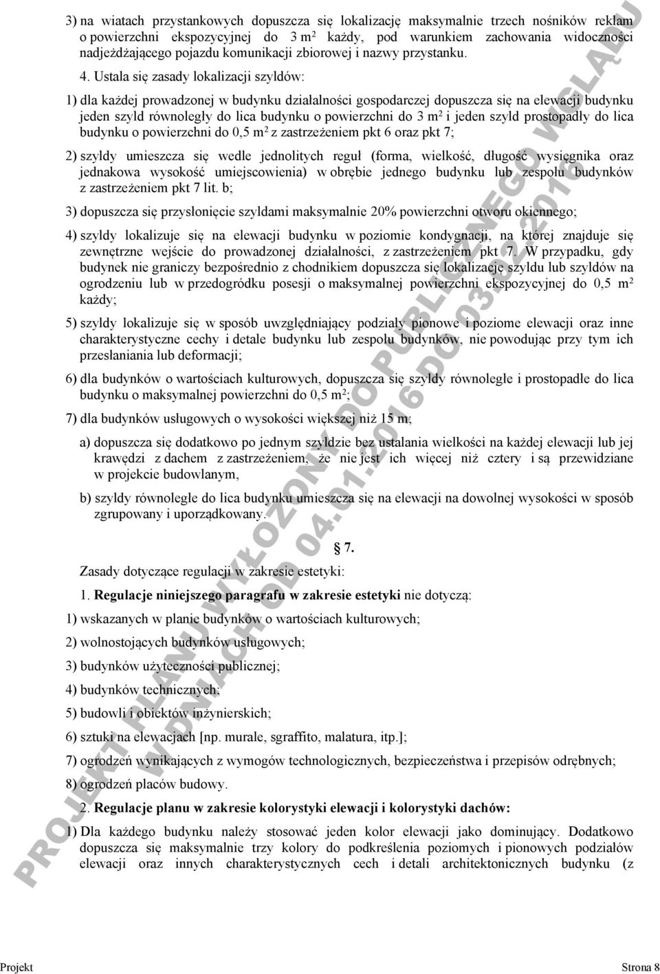 Ustala się zasady lokalizacji szyldów: 1) dla każdej prowadzonej w budynku działalności gospodarczej dopuszcza się na elewacji budynku jeden szyld równoległy do lica budynku o powierzchni do 3 m 2 i