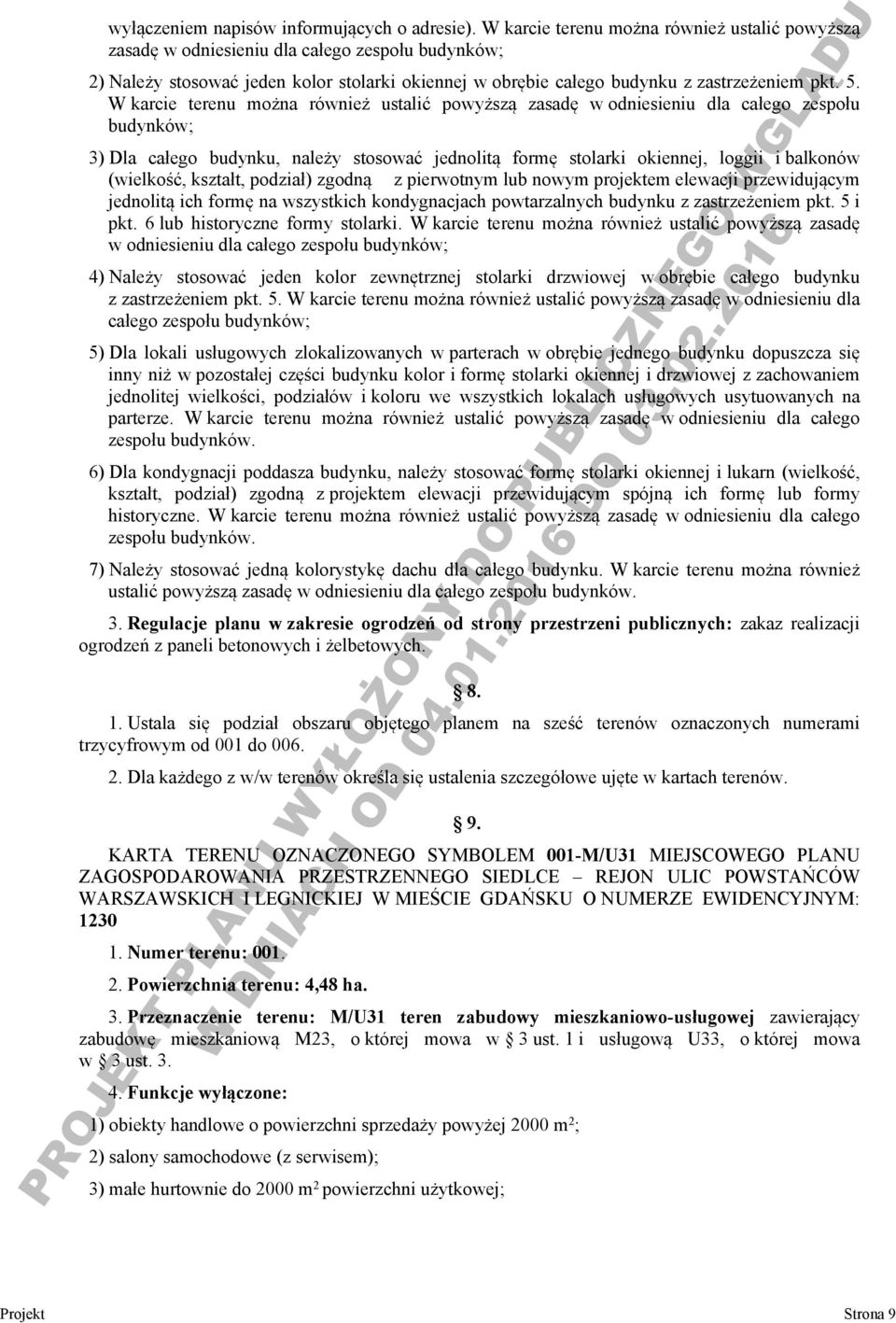 W karcie terenu można również ustalić powyższą zasadę w odniesieniu dla całego zespołu budynków; 3) Dla całego budynku, należy stosować jednolitą formę stolarki okiennej, loggii i balkonów (wielkość,