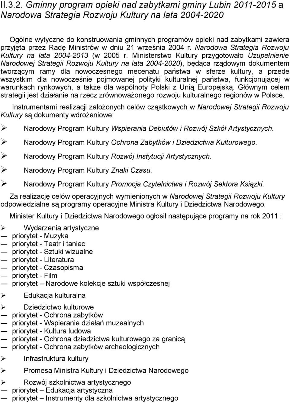 przyjęta przez Radę Ministrów w dniu 21 września 2004 r. Narodowa Strategia Rozwoju Kultury na lata 2004-2013 (w 2005 r.