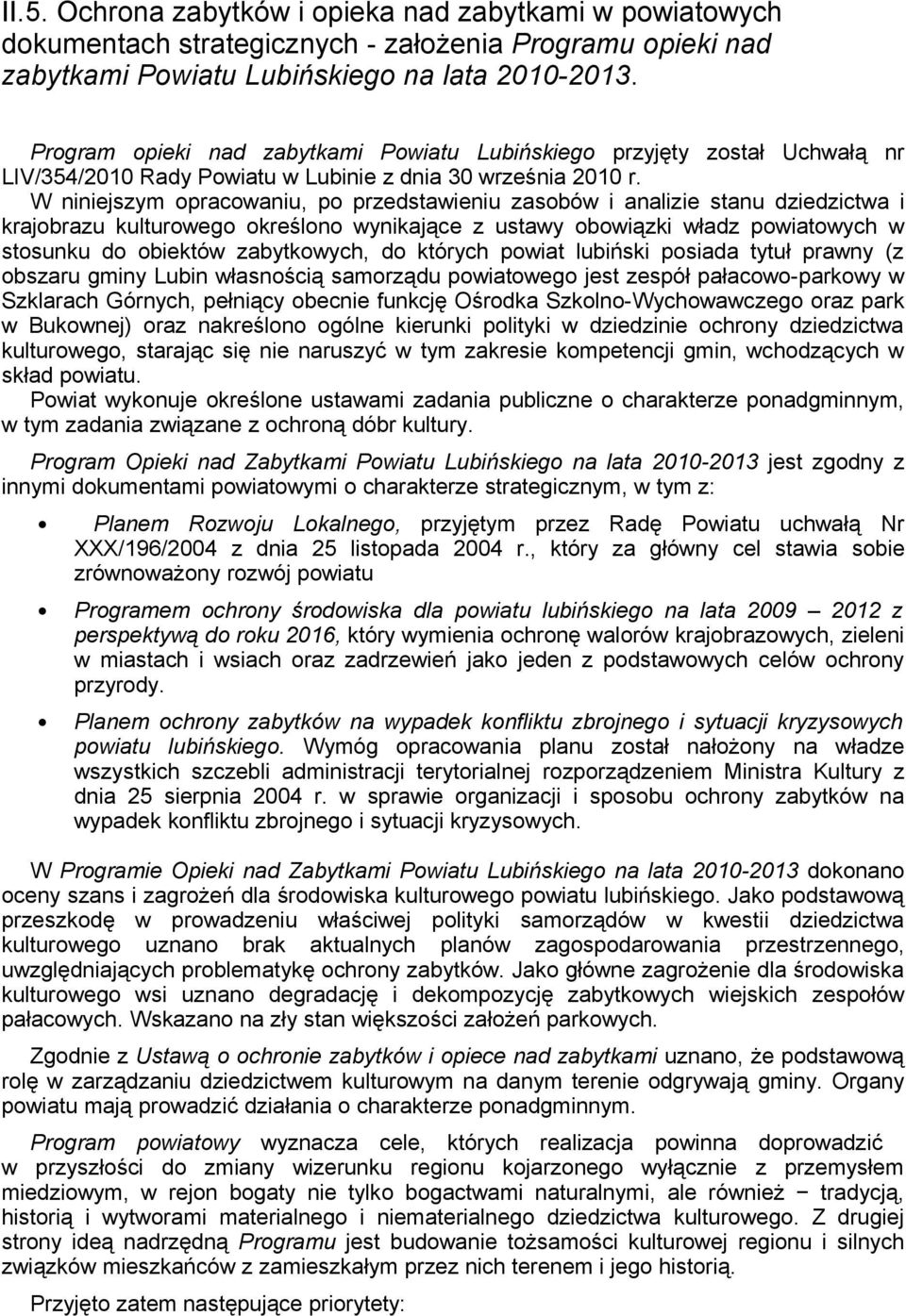 W niniejszym opracowaniu, po przedstawieniu zasobów i analizie stanu dziedzictwa i krajobrazu kulturowego określono wynikające z ustawy obowiązki władz powiatowych w stosunku do obiektów zabytkowych,