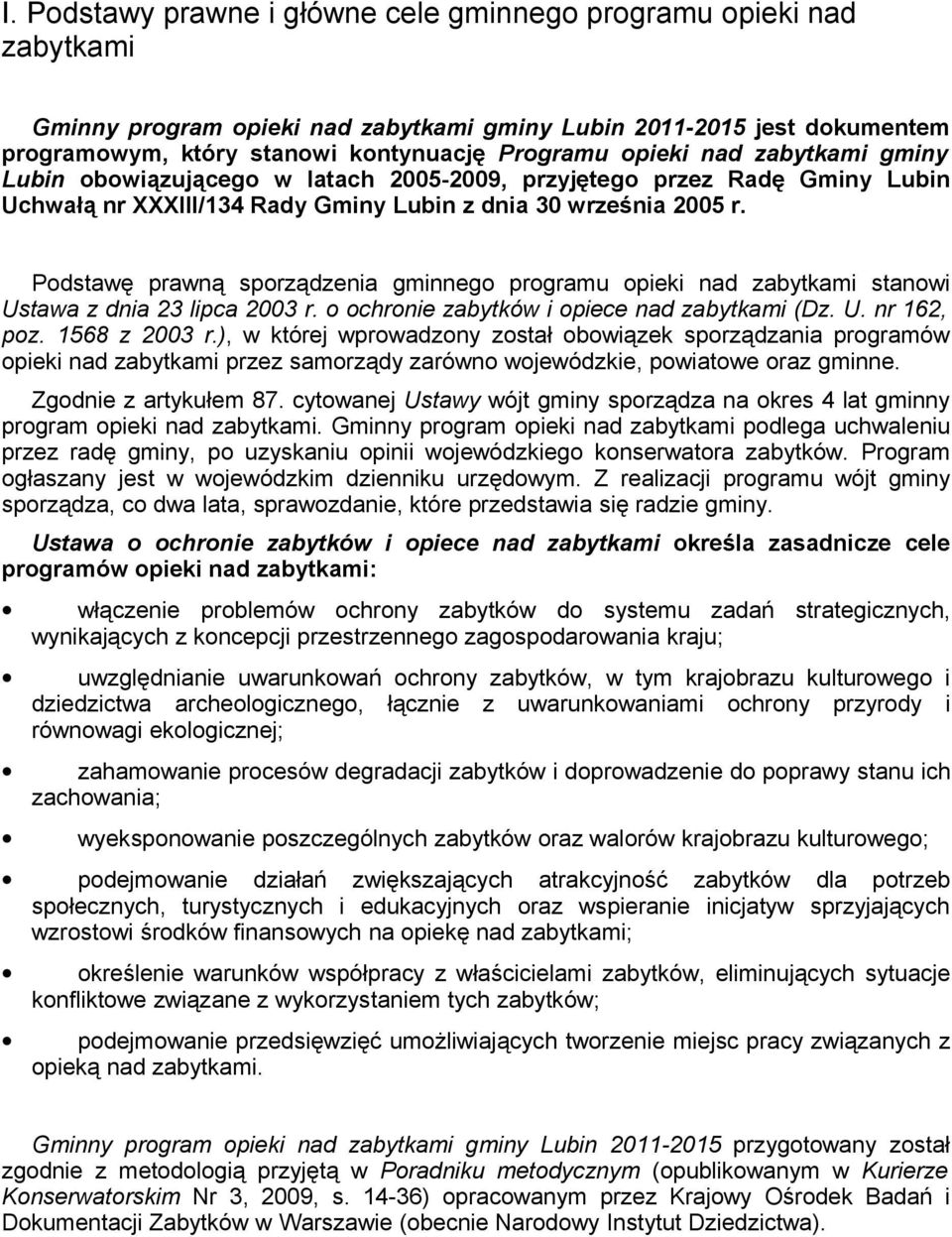 Podstawę prawną sporządzenia gminnego programu opieki nad zabytkami stanowi Ustawa z dnia 23 lipca 2003 r. o ochronie zabytków i opiece nad zabytkami (Dz. U. nr 162, poz. 1568 z 2003 r.