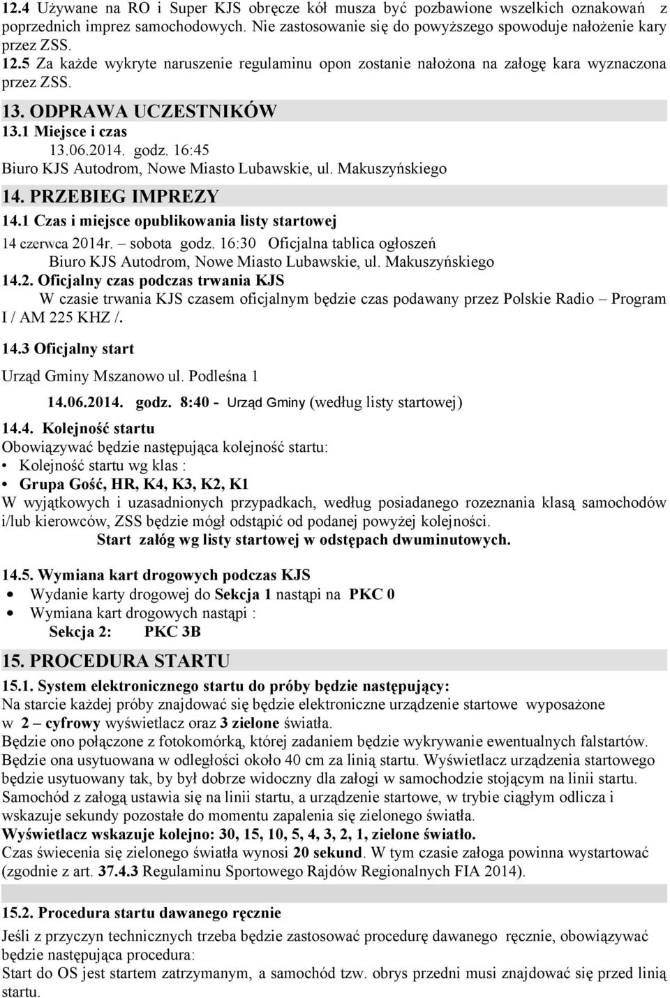 16:45 Biuro KJS Autodrom, Nowe Miasto Lubawskie, ul. Makuszyńskiego 14. PRZEBIEG IMPREZY 14.1 Czas i miejsce opublikowania listy startowej 14 czerwca 2014r. sobota godz.