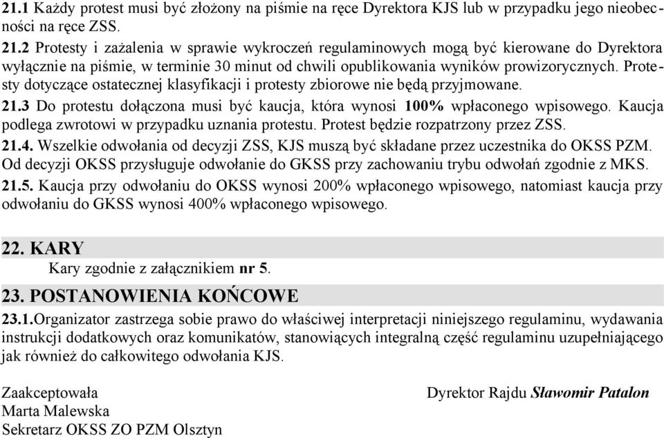 Protesty dotyczące ostatecznej klasyfikacji i protesty zbiorowe nie będą przyjmowane. 21.3 Do protestu dołączona musi być kaucja, która wynosi 100% wpłaconego wpisowego.