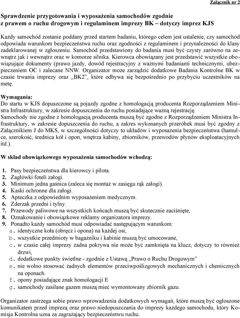 Samochód przedstawiony do badania musi być czysty zarówno na zewnątrz jak i wewnątrz oraz w komorze silnika.
