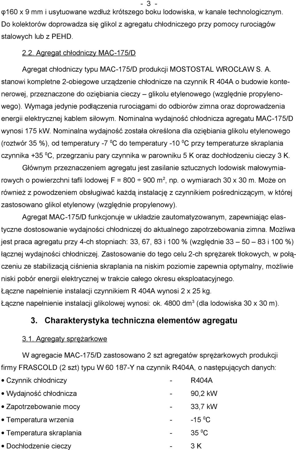 Wymaga jedynie podłączenia rurociągami do odbiorów zimna oraz doprowadzenia energii elektrycznej kablem siłowym. Nominalna wydajność chłodnicza agregatu MAC-175/D wynosi 175 kw.