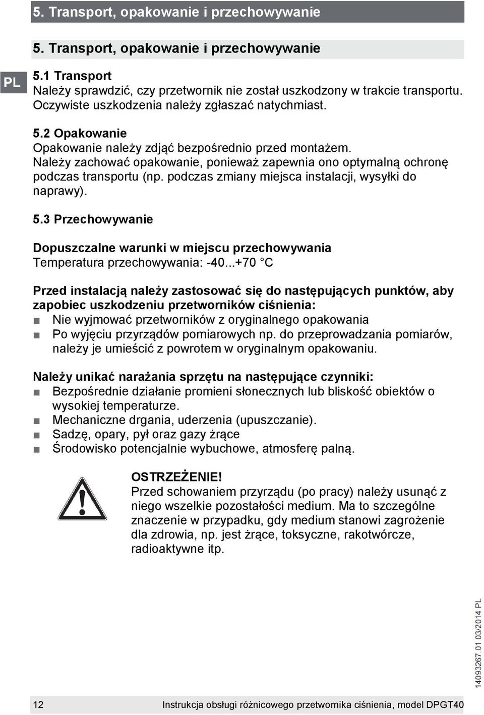 Należy zachować opakowanie, ponieważ zapewnia ono optymalną ochronę podczas transportu (np. podczas zmiany miejsca instalacji, wysyłki do naprawy). 5.