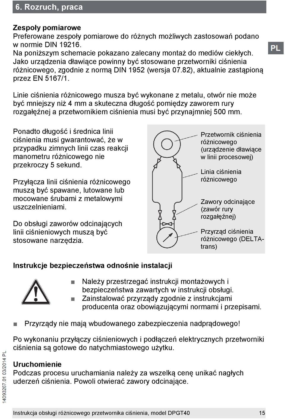 Linie ciśnienia różnicowego musza być wykonane z metalu, otwór nie może być mniejszy niż 4 mm a skuteczna długość pomiędzy zaworem rury rozgałęźnej a przetwornikiem ciśnienia musi być przynajmniej