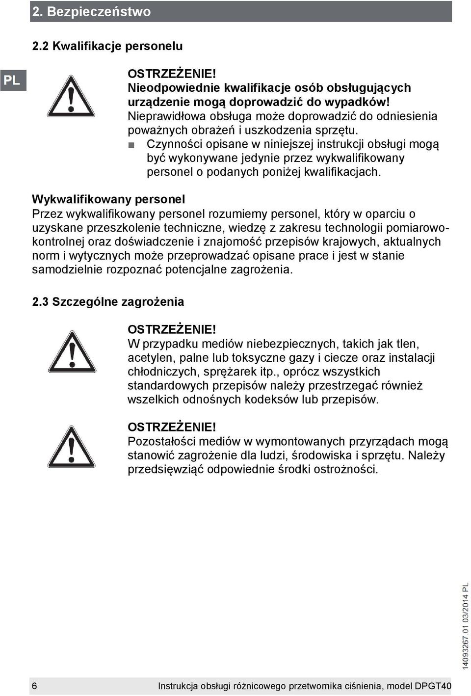Czynności opisane w niniejszej instrukcji obsługi mogą być wykonywane jedynie przez wykwalifikowany personel o podanych poniżej kwalifikacjach.