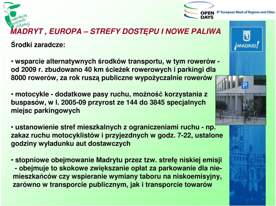 2005-09 przyrost ze 144 do 3845 specjalnych miejsc parkingowych ustanowienie stref mieszkalnych z ograniczeniami ruchu - np. zakaz ruchu motocyklistów i przyjezdnych w godz.