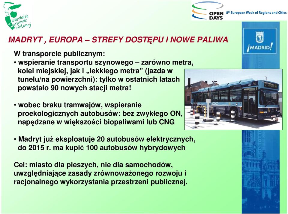 wobec braku tramwajów, wspieranie proekologicznych autobusów: bez zwykłego ON, napędzane w większości biopaliwami lub CNG Madryt juŝ eksploatuje 20