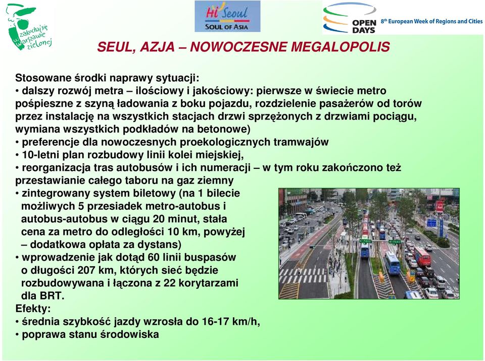 10-letni plan rozbudowy linii kolei miejskiej, reorganizacja tras autobusów i ich numeracji w tym roku zakończono teŝ przestawianie całego taboru na gaz ziemny zintegrowany system biletowy (na 1