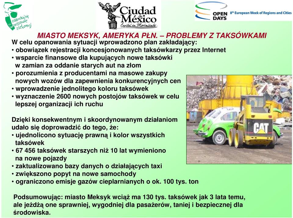 zamian za oddanie starych aut na złom porozumienia z producentami na masowe zakupy nowych wozów dla zapewnienia konkurencyjnych cen wprowadzenie jednolitego koloru taksówek wyznaczenie 2600 nowych