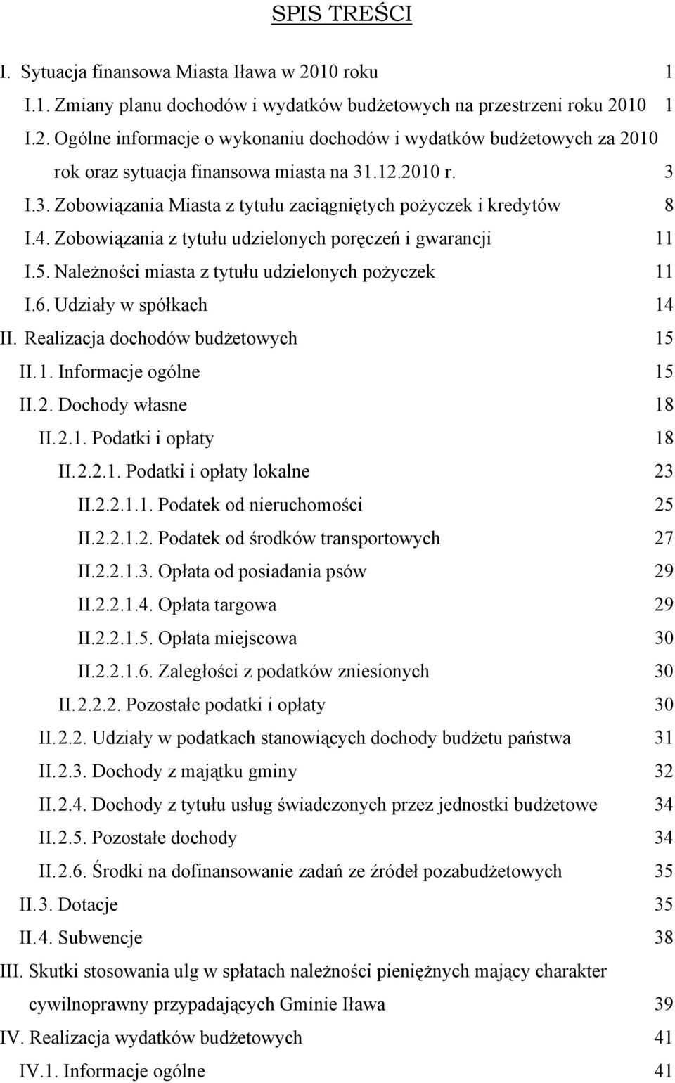 Należności miasta z tytułu udzielonych pożyczek 11 I.6. Udziały w spółkach 14 II. Realizacja dochodów budżetowych 15 II. 1. Informacje ogólne 15 II. 2. Dochody własne 18 II. 2.1. Podatki i opłaty 18 II.