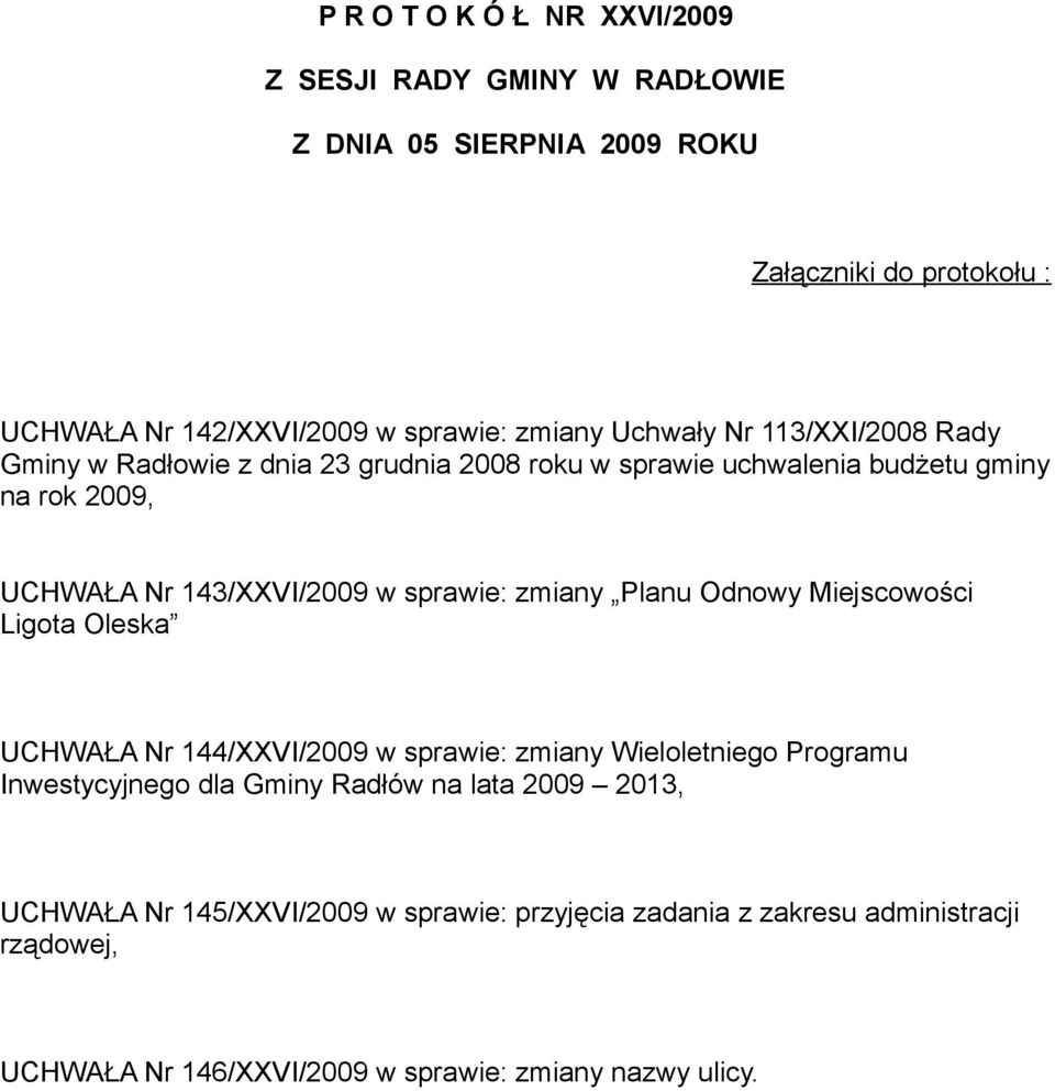 sprawie: zmiany Planu Odnowy Miejscowości Ligota Oleska UCHWAŁA Nr 144/XXVI/2009 w sprawie: zmiany Wieloletniego Programu Inwestycyjnego dla Gminy Radłów