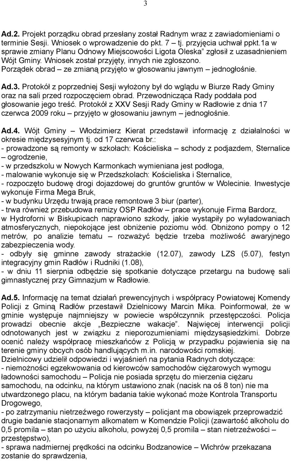 Porządek obrad ze zmianą przyjęto w głosowaniu jawnym jednogłośnie. Ad.3. Protokół z poprzedniej Sesji wyłożony był do wglądu w Biurze Rady Gminy oraz na sali przed rozpoczęciem obrad.
