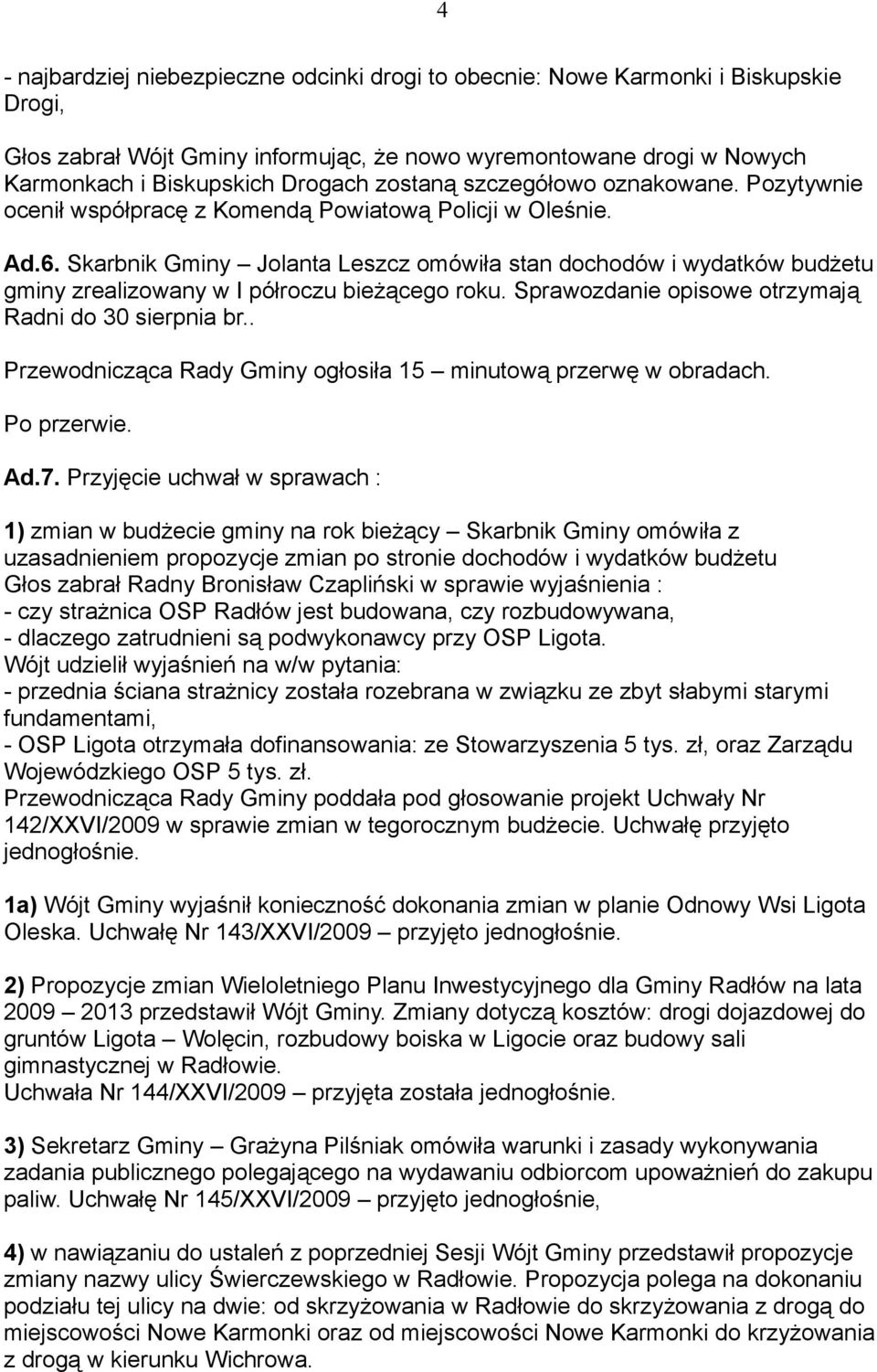 Skarbnik Gminy Jolanta Leszcz omówiła stan dochodów i wydatków budżetu gminy zrealizowany w I półroczu bieżącego roku. Sprawozdanie opisowe otrzymają Radni do 30 sierpnia br.