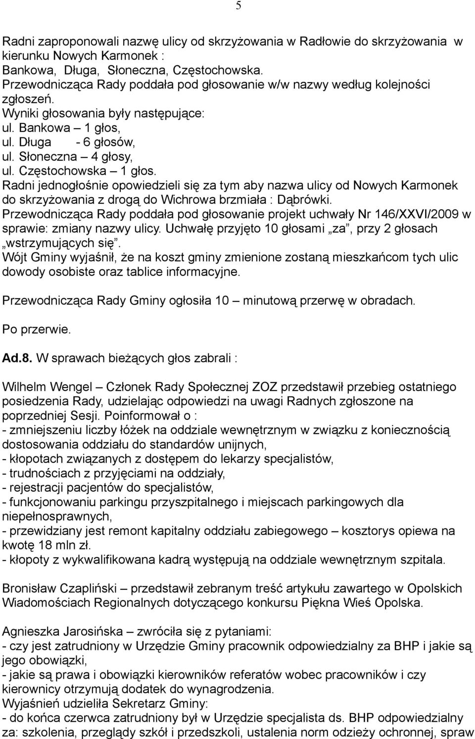 Częstochowska 1 głos. Radni jednogłośnie opowiedzieli się za tym aby nazwa ulicy od Nowych Karmonek do skrzyżowania z drogą do Wichrowa brzmiała : Dąbrówki.