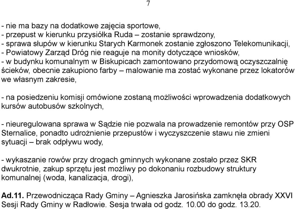 lokatorów we własnym zakresie, - na posiedzeniu komisji omówione zostaną możliwości wprowadzenia dodatkowych kursów autobusów szkolnych, - nieuregulowana sprawa w Sądzie nie pozwala na prowadzenie