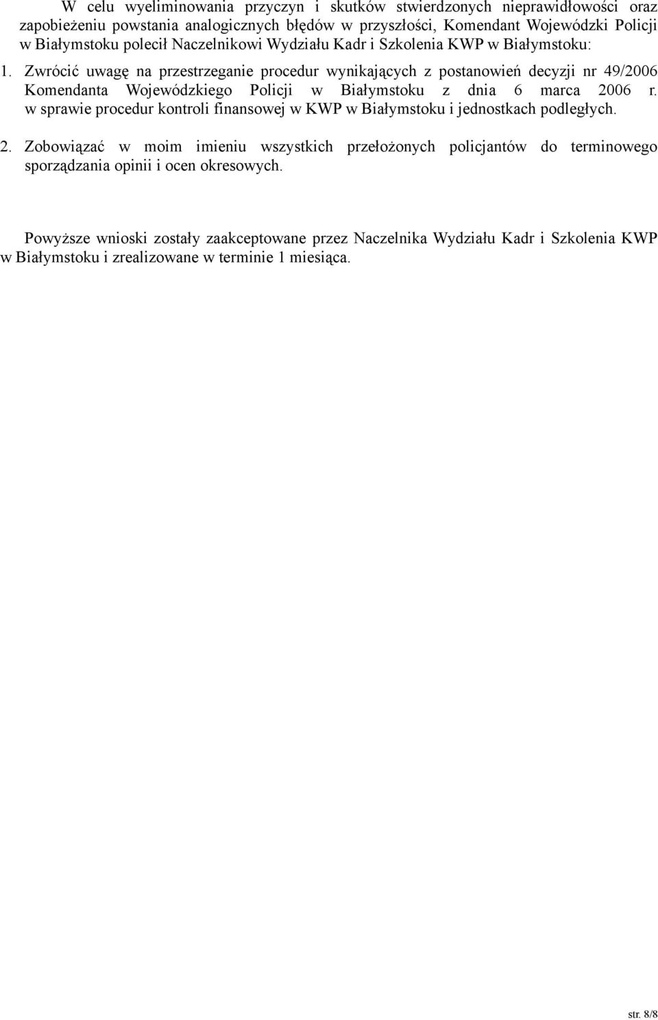 Zwrócić uwagę na przestrzeganie procedur wynikających z postanowień decyzji nr 49/2006 Komendanta Wojewódzkiego Policji w Białymstoku z dnia 6 marca 2006 r.