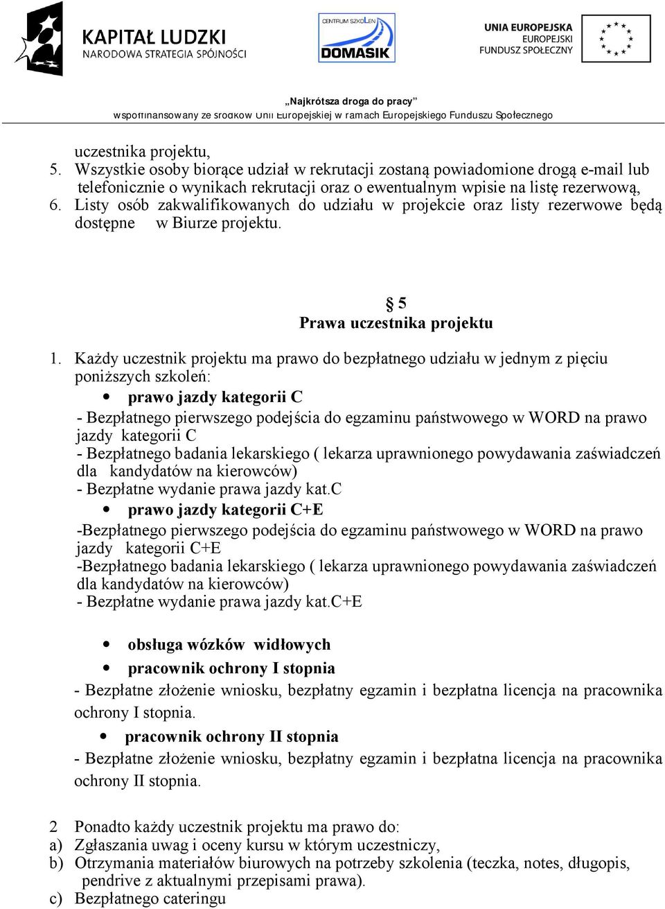 Każdy uczestnik projektu ma prawo do bezpłatnego udziału w jednym z pięciu poniższych szkoleń: prawo jazdy kategorii C - Bezpłatnego pierwszego podejścia do egzaminu państwowego w WORD na prawo jazdy