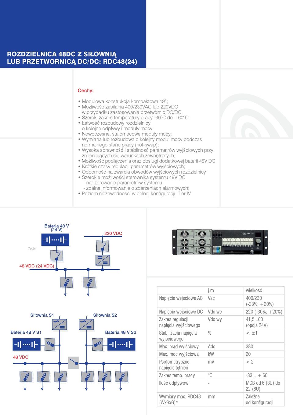 normalnego stanu pracy (hot-swap); Wysoka sprawność i stabilność parametrów wyjściowych przy zmieniających się warunkach zewnętrznych; Możliwość podłączenia oraz obsługi dodatkowej baterii 48V DC