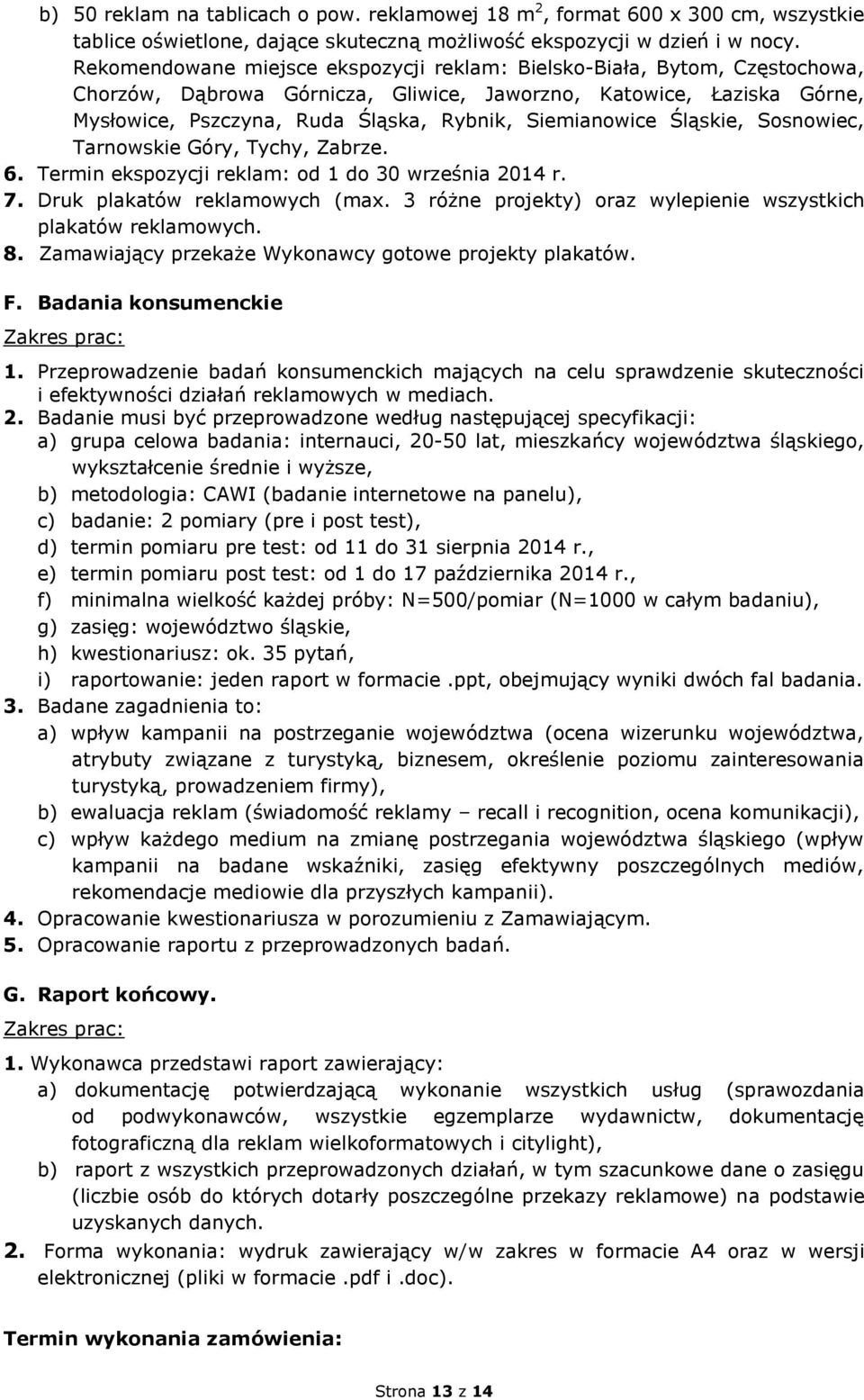 Śląskie, Sosnowiec, Tarnowskie Góry, Tychy, Zabrze. 6. Termin ekspozycji reklam: od 1 do 30 7. Druk plakatów reklamowych (max. 3 różne projekty) oraz wylepienie wszystkich plakatów reklamowych. 8.