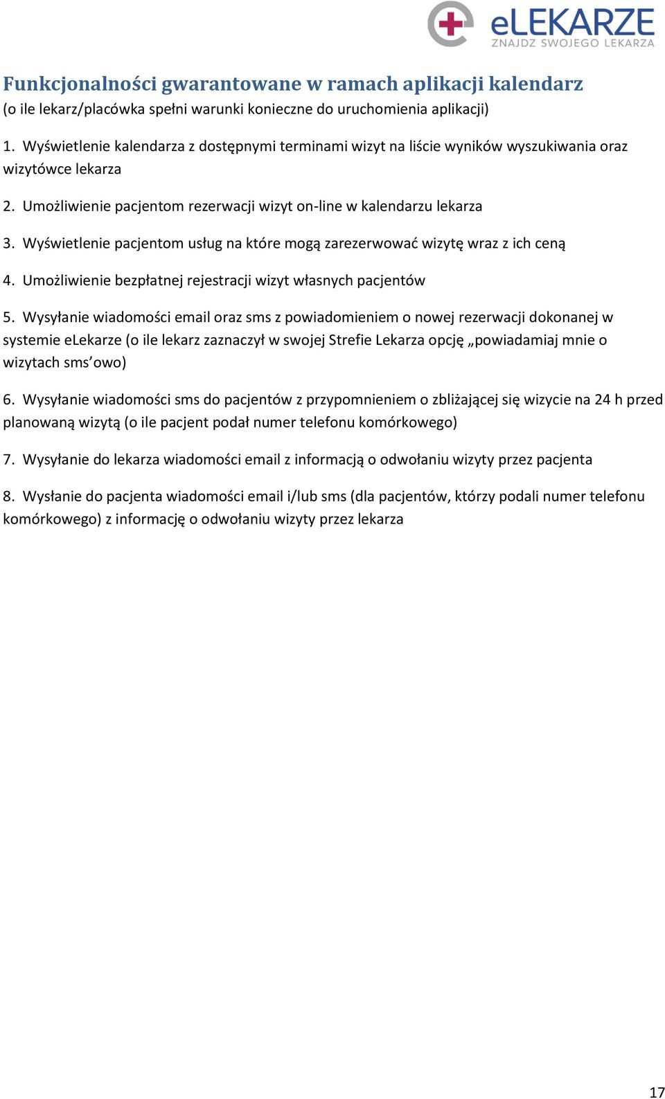 Wyświetlenie pacjentom usług na które mogą zarezerwować wizytę wraz z ich ceną 4. Umożliwienie bezpłatnej rejestracji wizyt własnych pacjentów 5.