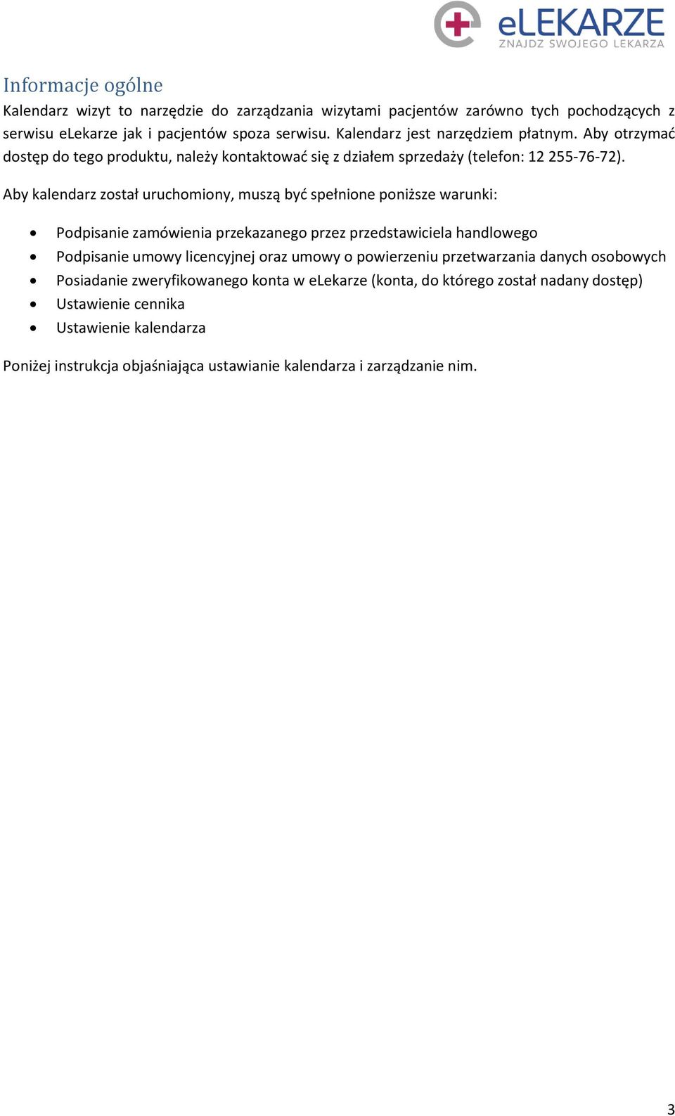 Aby kalendarz został uruchomiony, muszą być spełnione poniższe warunki: Podpisanie zamówienia przekazanego przez przedstawiciela handlowego Podpisanie umowy licencyjnej oraz umowy