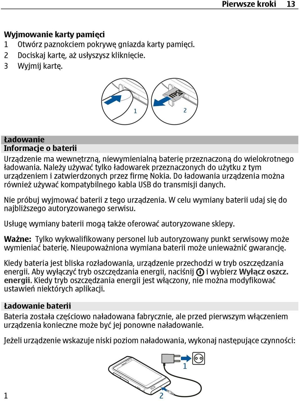 Należy używać tylko ładowarek przeznaczonych do użytku z tym urządzeniem i zatwierdzonych przez firmę Nokia. Do ładowania urządzenia można również używać kompatybilnego kabla USB do transmisji danych.