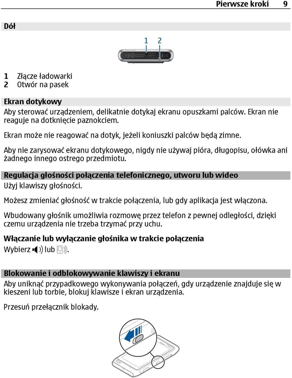 Regulacja głośności połączenia telefonicznego, utworu lub wideo Użyj klawiszy głośności. Możesz zmieniać głośność w trakcie połączenia, lub gdy aplikacja jest włączona.