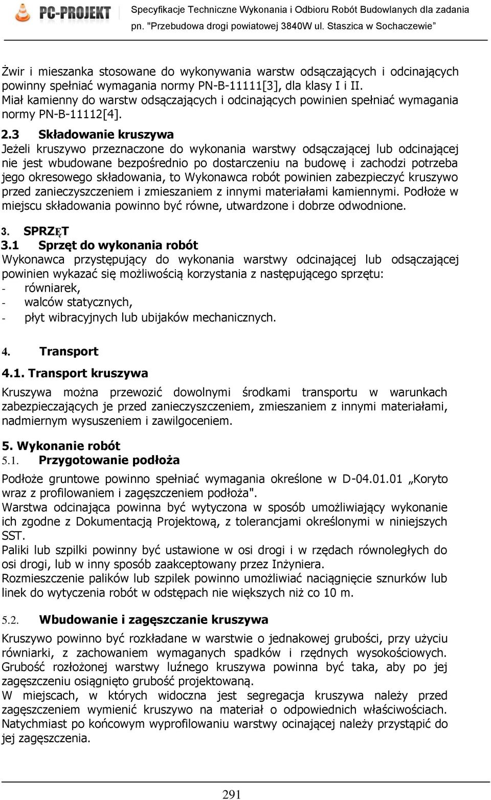 3 Składowanie kruszywa Jeżeli kruszywo przeznaczone do wykonania warstwy odsączającej lub odcinającej nie jest wbudowane bezpośrednio po dostarczeniu na budowę i zachodzi potrzeba jego okresowego