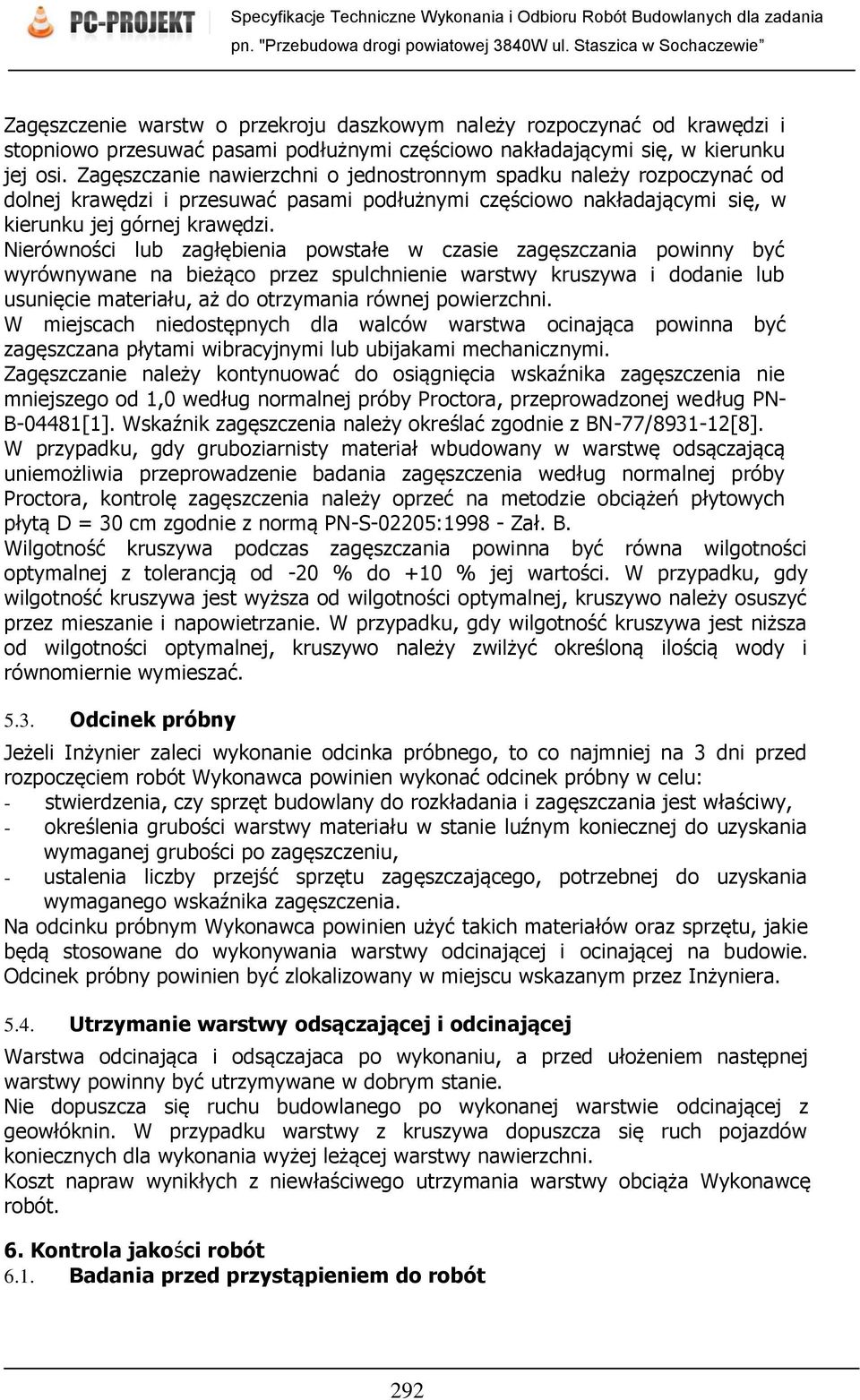 Nierówności lub zagłębienia powstałe w czasie zagęszczania powinny być wyrównywane na bieżąco przez spulchnienie warstwy kruszywa i dodanie lub usunięcie materiału, aż do otrzymania równej