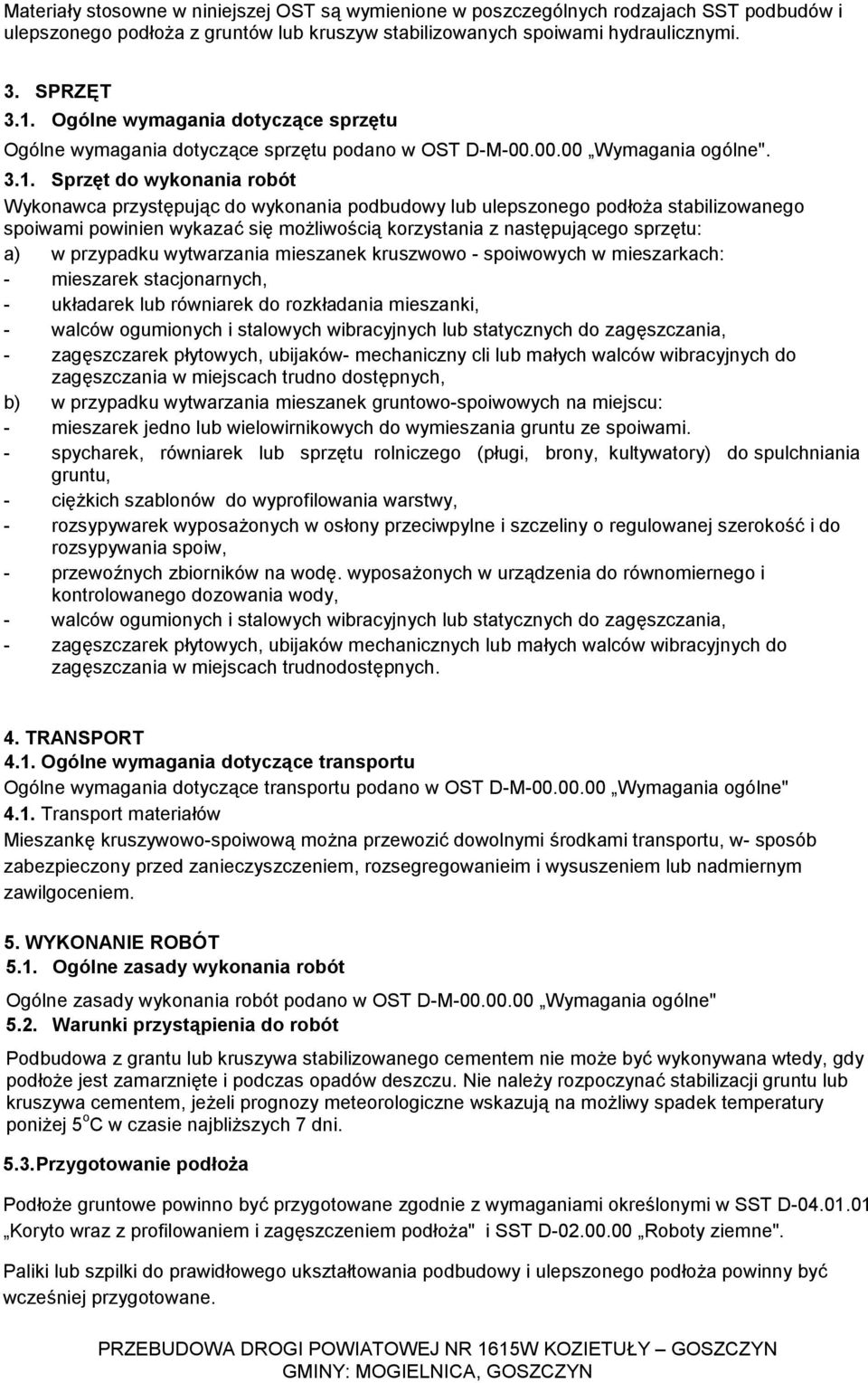 Sprzęt do wykonania robót Wykonawca przystępując do wykonania podbudowy lub ulepszonego podłoża stabilizowanego spoiwami powinien wykazać się możliwością korzystania z następującego sprzętu: a) w