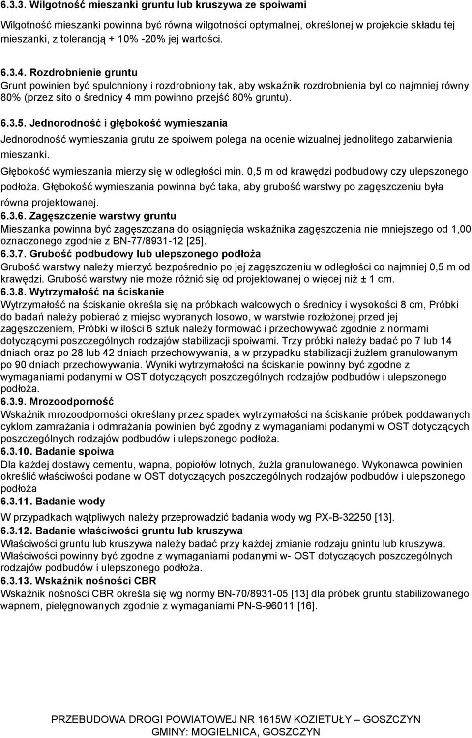 6.3.5. Jednorodność i głębokość wymieszania Jednorodność wymieszania grutu ze spoiwem polega na ocenie wizualnej jednolitego zabarwienia mieszanki. Głębokość wymieszania mierzy się w odległości min.