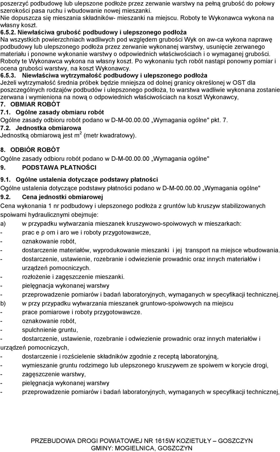 Niewłaściwa grubość podbudowy i ulepszonego podłoża Na wszystkich powierzchniach wadliwych pod względem grubości Wyk on aw-ca wykona naprawę podbudowy lub ulepszonego podłoża przez zerwanie wykonanej