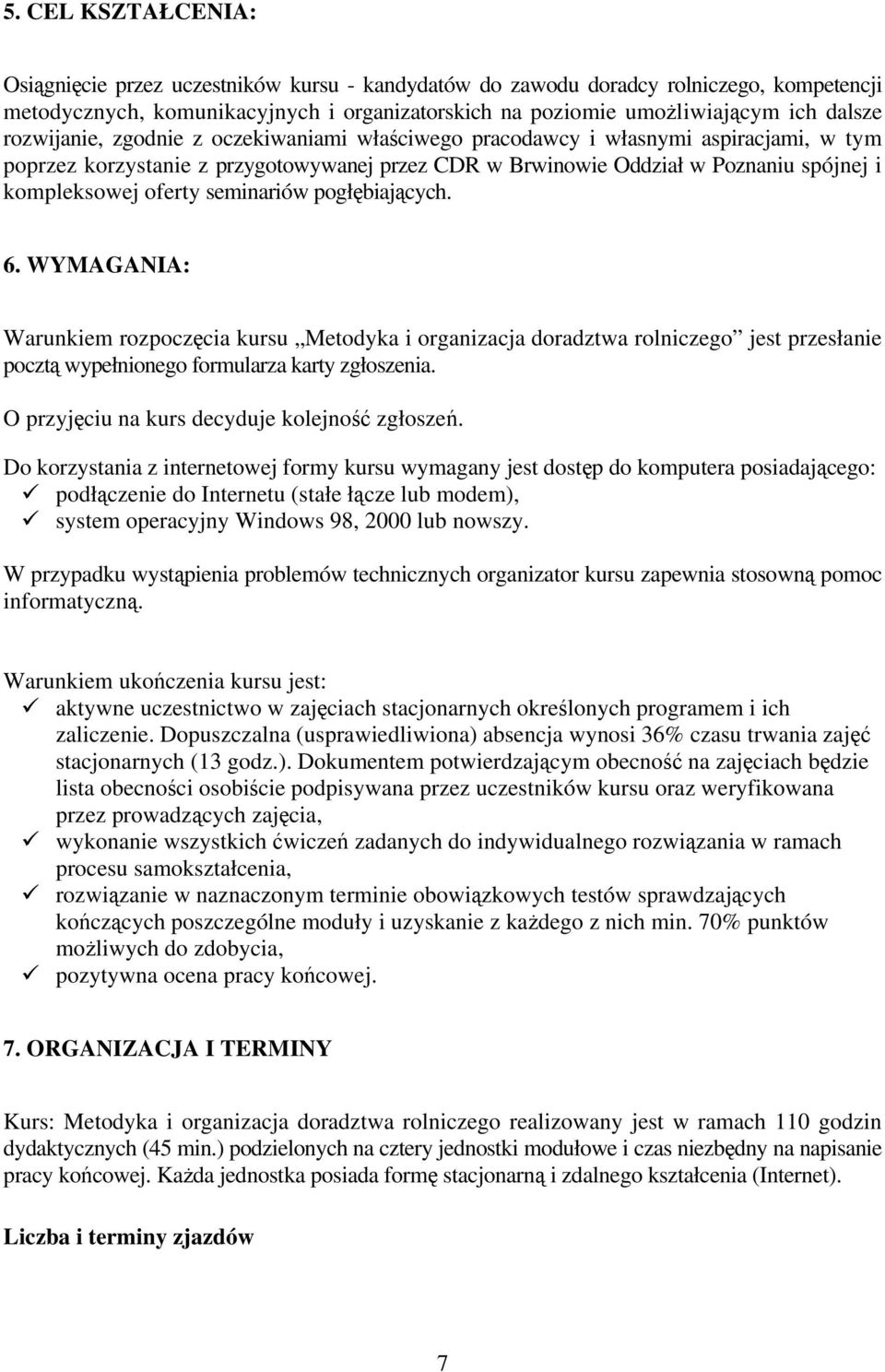 seminariów pogłębiających. 6. WYMAGANIA: Warunkiem rozpoczęcia kursu Metodyka i organizacja doradztwa rolniczego jest przesłanie pocztą wypełnionego formularza karty zgłoszenia.