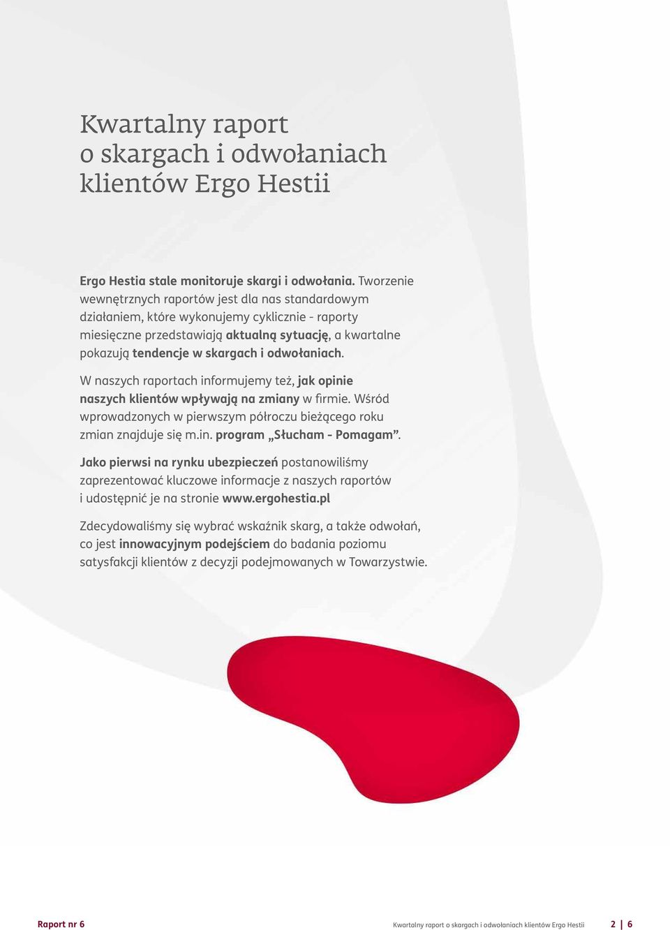 odwołaniach. W naszych raportach informujemy też, jak opinie naszych klientów wpływają na zmiany w firmie. Wśród wprowadzonych w pierwszym półroczu bieżącego roku zmian znajduje się m.in. program Słucham - Pomagam.