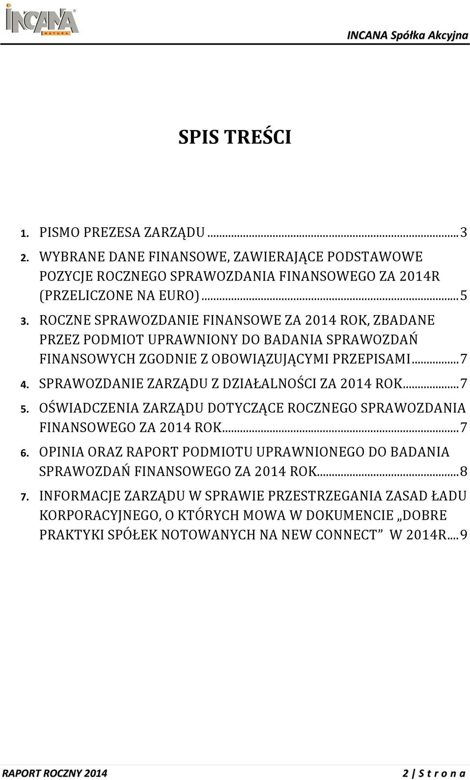 SPRAWOZDA ZARZĄDU Z DZIAŁALNOŚCI ZA 2014 ROK... 7 5. OŚWIADCZENIA ZARZĄDU DOTYCZĄCE ROCZNEGO SPRAWOZDANIA FINANSOWEGO ZA 2014 ROK... 7 6.